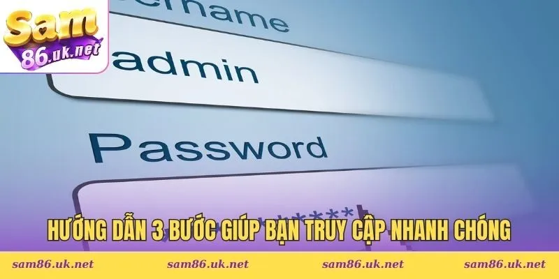 Hướng dẫn 3 bước giúp bạn truy cập nhanh chóng