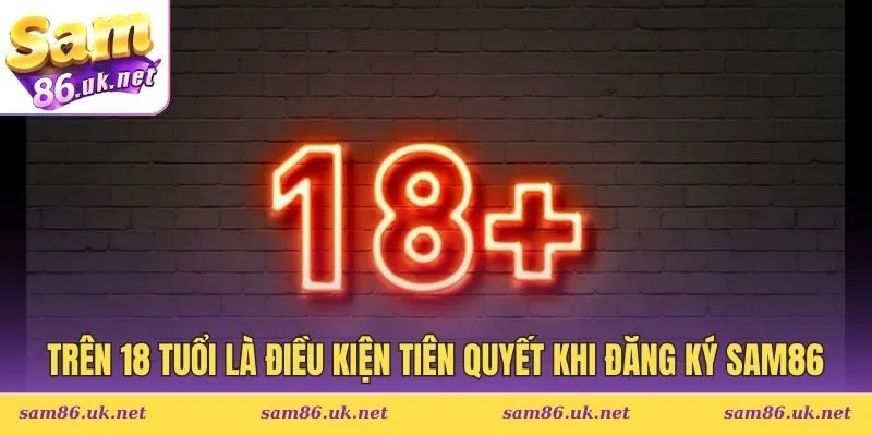 Trên 18 tuổi là điều kiện tiên quyết khi đăng ký SAM86
